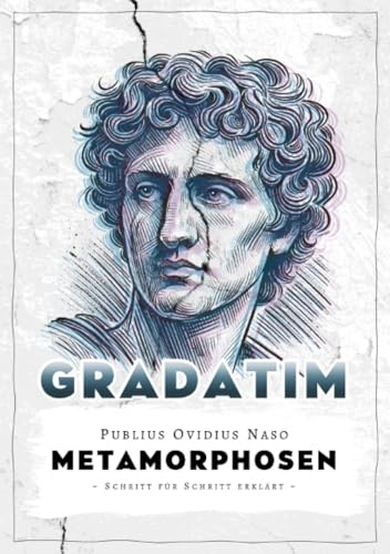 Ovids Metamorphosen (Gradatim): Für Schule und Selbststudium Schritt für Schritt erklärt