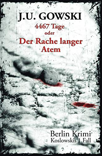 4467 Tage oder Der Rache langer Atem: Koslowskis 1.Fall (Berlin Krimi - die Fälle des S.H. Koslowski)