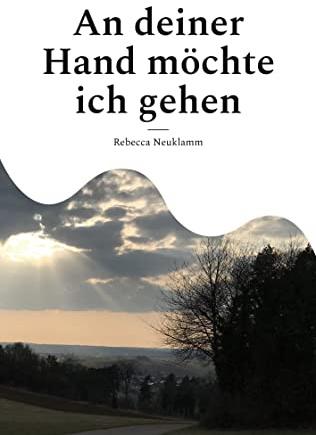 An deiner Hand möchte ich gehen: Auf der Suche nach Halt - Gedichte und Texte (Auf Regen folgt Sonne)