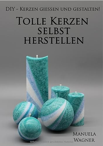 Tolle Kerzen selbst herstellen: DIY - Kerzen gießen und gestalten!