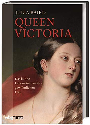 Queen Victoria: Das kühne Leben einer außergewöhnlichen Frau