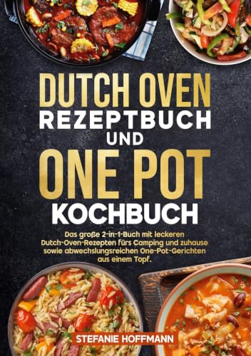 Dutch Oven Rezeptbuch und One Pot Kochbuch: Das große 2-in-1-Buch mit leckeren Dutch-Oven-Rezepten fürs Camping und zuhause sowie abwechslungsreichen One-Pot-Gerichten aus einem Topf.