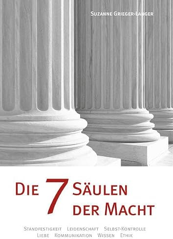 Die 7 Säulen der Macht: Standfestigkeit, Leidenschaft, Selbst-Kontrolle, Liebe, Kommunikation, Wissen, Ethik