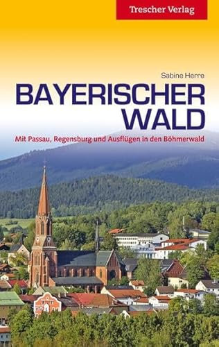 Bayerischer Wald: Mit Passau, Regensburg und Ausflügen in den Böhmerwald