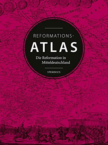 Der Reformationsatlas: Die Reformation in Mitteldeutschland