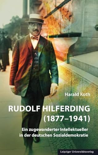 Rudolf Hilferding (1877–1941): Ein zugewanderter Intellektueller in der deutschen Sozialdemokratie