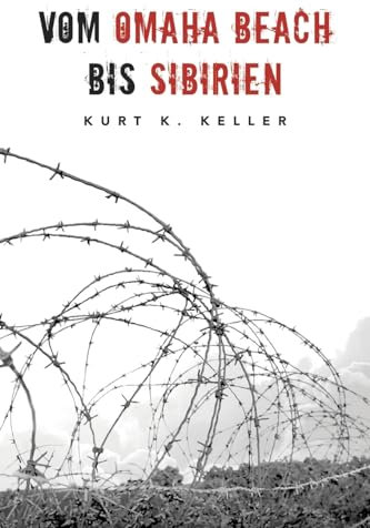 Vom Omaha Beach bis Sibirien: Horror-Odyssee eines deutschen Soldaten (Deutsche Soldaten-Biografien)