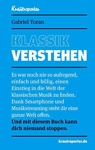 Klassik verstehen: Es war noch nie so aufregend, einfach und billig, einen Einstieg in die Welt der klassischen Musik zu finden. Dank Smartphone und ... mit diesem Buch kann dich niemand stoppen.