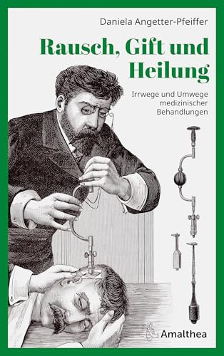 Rausch, Gift und Heilung: Irrwege und Umwege medizinischer Behandlungen