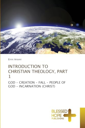 INTRODUCTION TO CHRISTIA¿ THEOLOGY, PART 1: GOD - CREATION - FALL - PEOPLE OF GOD - INCARNATION (CHRIST)