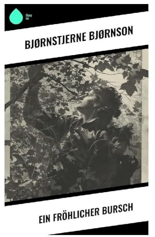 Ein fröhlicher Bursch: Bauernsohn, Jugendliebe und moralische Reifung im ländlichen Norwegen des 19. Jahrhunderts
