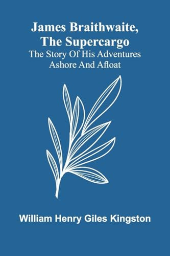 James Braithwaite, The Supercargo: The Story Of His Adventures Ashore And Afloat