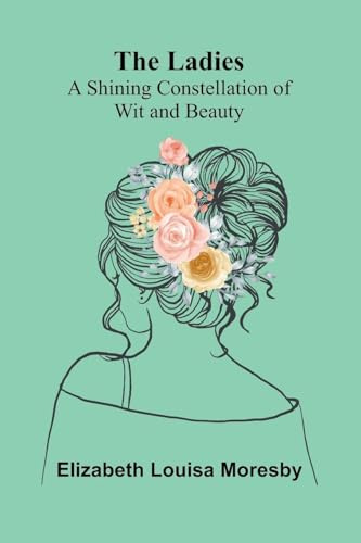 The Ladies: A Shining Constellation Of Wit And Beauty