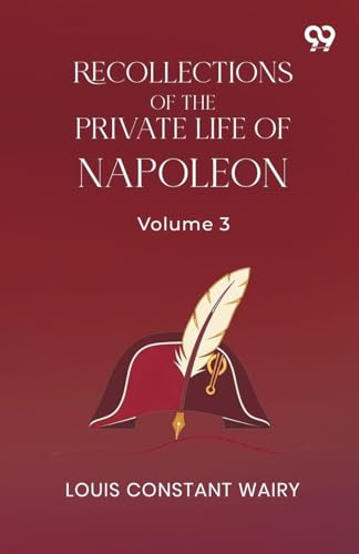 Recollections Of The Private Life Of Napoleon: Volume 3