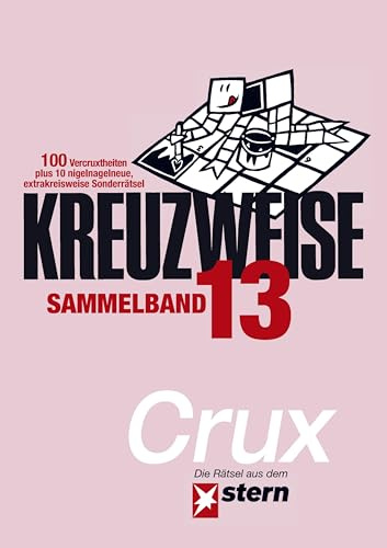 KREUZWEISE Band 13: 100 Vercruxtheiten plus 10 nigelnagelneue, extravertrickste Sonderrätsel - die Kreuzworträtsel aus dem stern von CRUX (STERN Kreuzweise)
