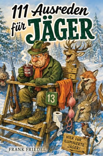 111 Ausreden für Jäger - Das augenzwinkernde Geschenk mit legendären Erklärungen für jedes Missgeschick