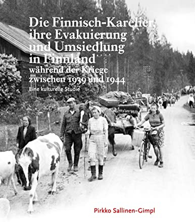 Die Finnisch-Karelier, ihre Evakuierung und Umsiedlung in Finnland während der Kriege zwischen 1939 und 1944: Eine kulturelle Studie