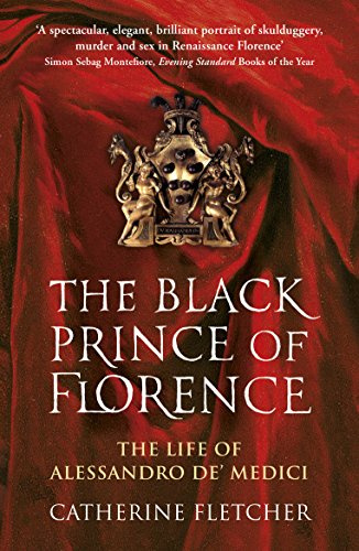 The Black Prince of Florence: The Spectacular Life and Treacherous World of Alessandro de Medici