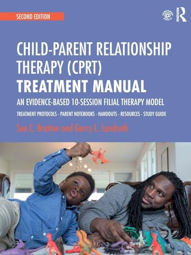 Child-Parent Relationship Therapy (CPRT) Treatment Manual: An Evidence-Based 10-Session Filial Therapy Model: Volume 2