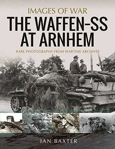 The Waffen SS at Arnhem: Rare Photographs from Wartime Archives (Images of War)