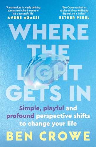 Where the Light Gets In: Simple, playful and profound perspective shifts to change your life