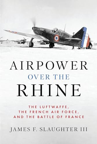 Airpower over the Rhine: The Luftwaffe, the French Air Force, and the Battle of France (History of Military Aviation)