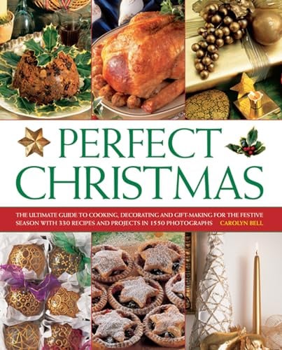 Perfect Christmas: The Ultimate Guide to Cooking, Decorating and Gift Making for the Festive Season, with 330 Recipes and Projects in 1550 Photographs