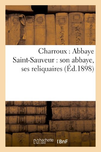 Charroux : Abbaye Saint-Sauveur : son abbaye, ses reliquaires (Religion)