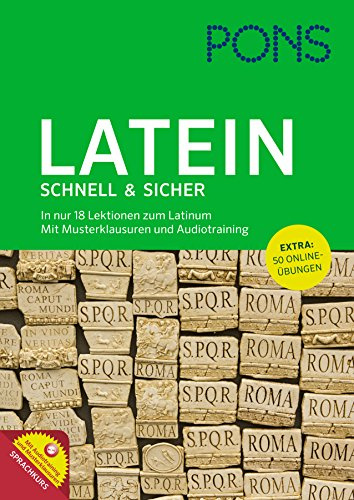 PONS Latein schnell & sicher: In nur 18 Lektionen zum Latinum: In nur 18 Lektionen zum Latinum. Mit Musterklausuren, Audiotraining und Online-Übungen