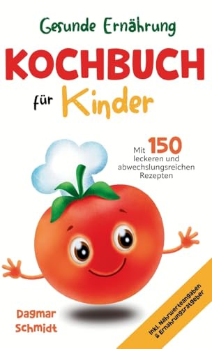 Gesunde Ernährung leicht gemacht - Kochbuch für Kinder: 150 abwechslungsreiche und leckere Rezepte für Kinder ab 4 Jahren – inklusive praktischem Ernährungsratgeber und Nährwertangaben.