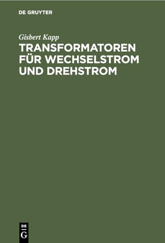 Transformatoren für Wechselstrom und Drehstrom: Eine Darstellung über Theorie, Konstruktion und Anwendung