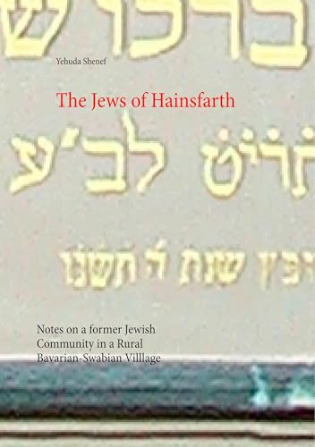 The Jews of Hainsfarth: Notes on a former Jewish Community in a Rural Bavarian-Swabian Villlage