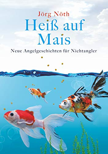 Heiß auf Mais: Neue Angelgeschichten für Nichtangler