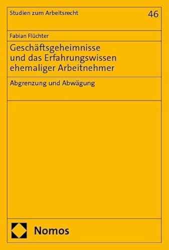 Geschäftsgeheimnisse und das Erfahrungswissen ehemaliger Arbeitnehmer: Abgrenzung und Abwägung (Studien zum Arbeitsrecht)