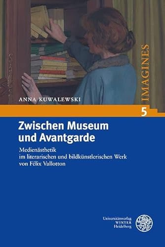 Zwischen Museum und Avantgarde: Medienästhetik im literarischen und bildkünstlerischen Werk von Félix Vallotton (Imagines: Interdisziplinäre Studien zur poetischen Einbildungskraft)