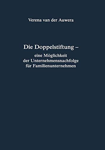 Die Doppelstiftung - eine Möglichkeit der Unternehmensnachfolge für Familienunternehmen: - eine Möglichkeit der Unternehmensnachfolge in ... Rechtswissenschaft ab Bd. 209, 210, Band 210)
