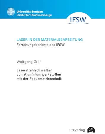 Laserstrahlschweißen von Aluminiumwerkstoffen mit der Fokusmatrixtechnik: Dissertationsschrift.DE (Laser in der Materialbearbeitung)