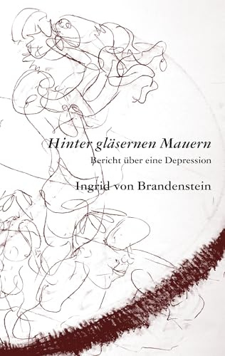 Hinter gläsernen Mauern: Bericht über eine Depression