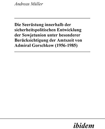 Die Seerüstung innerhalb der sicherheitspolitischen Entwicklung der Sowjetunion unter besonderer Berücksichtigung der Amtszeit von Admiral Gorschkow (1956-1985)