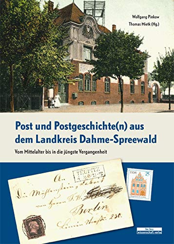 Post und Postgeschichte(n) aus dem Landkreis Dahme-Spreewald: Vom Mittelalter bis in die jüngste Vergangenheit
