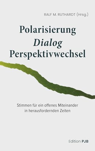 Polarisierung - Dialog - Perspektivwechsel: Stimmen für ein offenes Miteinander in herausfordernden Zeiten (Anthologie)