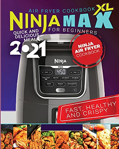 Ninja Max XL Air Fryer Cookbook for Beginners: Quick and Delicious Meals