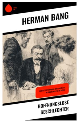 Hoffnungslose Geschlechter: Subtile Psychologie und Tristesse im dänischen Fin de Siècle: Adelsverfall, Begehren und Dekadenz im Dänemark der 1880er Jahre