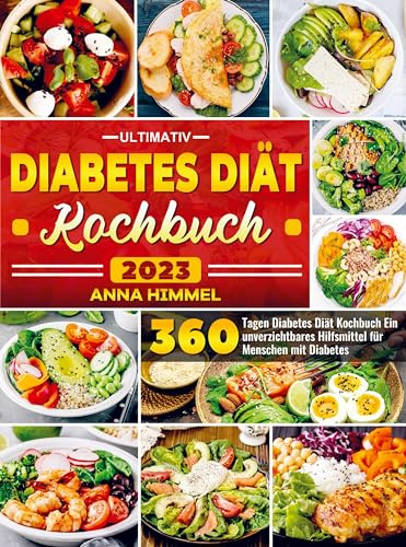 Ultimativ Diabetes Diät Kochbuch 2023: 360 Tagen Diabetes Diät Kochbuch Ein unverzichtbares Hilfsmittel für Menschen mit Diabetes