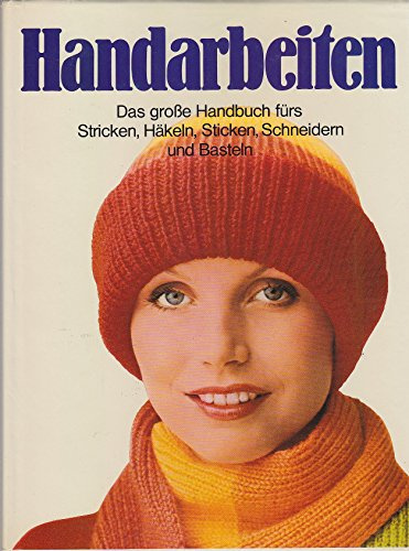 Handarbeiten Das große Handbuch fürs Stricken, Häkeln, Sticken, Schneidern und Basteln