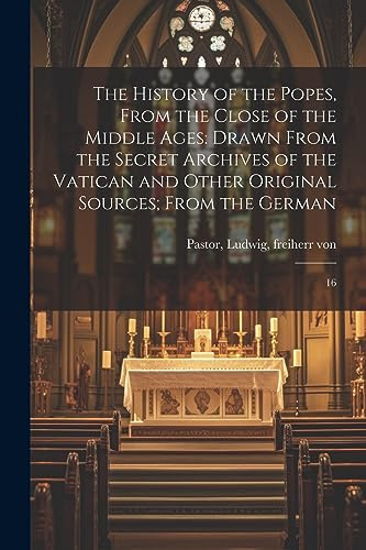The History of the Popes, From the Close of the Middle Ages: Drawn From the Secret Archives of the Vatican and Other Original Sources; From the German: 16