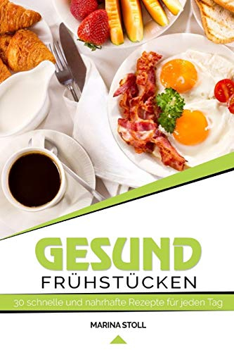 GESUND FRÜHSTÜCKEN: 30 schnelle und nahrhafte Rezepte für jeden Tag