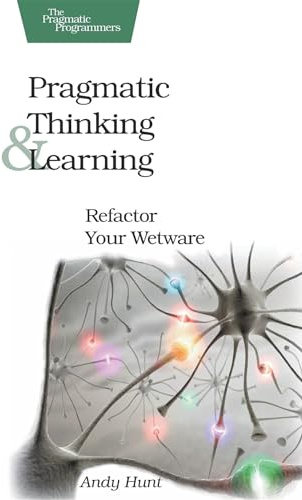 Pragmatic Thinking and Learning: Refactor Your Wetware (Pragmatic Programmers)