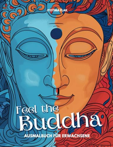 Feel the Buddha – Ausmalbuch für Erwachsene: 50 wundervolle Buddha-Motive für Entspannung, Stressabbau und Kreativität