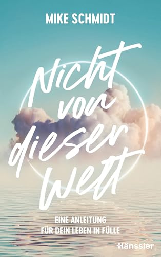 Nicht von dieser Welt: Eine Anleitung für dein Leben in Fülle